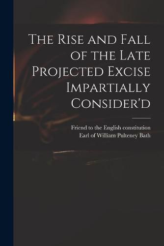 The Rise and Fall of the Late Projected Excise Impartially Consider'd