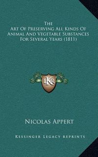 Cover image for The Art of Preserving All Kinds of Animal and Vegetable Substances for Several Years (1811)