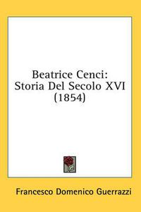 Cover image for Beatrice Cenci: Storia del Secolo XVI (1854)