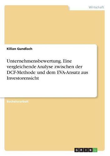 Cover image for Unternehmensbewertung. Eine vergleichende Analyse zwischen der DCF-Methode und dem EVA-Ansatz aus Investorensicht