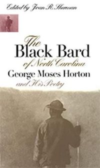 Cover image for The Black Bard of North Carolina: George Moses Horton and His Poetry