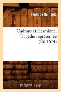 Cover image for Cadmus Et Hermione . Tragedie Representee (Ed.1674)