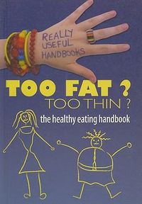 Cover image for Too Fat? Too Thin?: The Healthy Eating Handbook