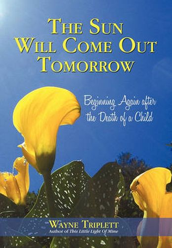 Cover image for The Sun Will Come Out Tomorrow: Beginning Again After the Death of a Child