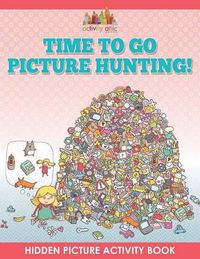 Cover image for Time to Go Picture Hunting! Hidden Picture Activity Book