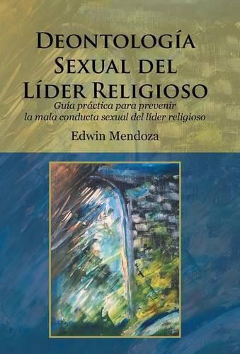 Cover image for Deontologia sexual del lider religioso: Guia practica para prevenir la mala conducta sexual del lider religioso