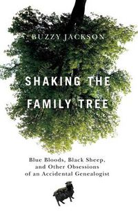 Cover image for Shaking the Family Tree: Blue Bloods, Black Sheep, and Other Obsessions of an Accidental Genealogist