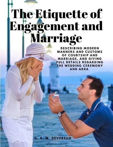 Cover image for The Etiquette of Engagement and Marriage - Describing Modern Manners and Customs of Courtship and Marriage, and giving Full Details regarding the Wedding Ceremony and Arra