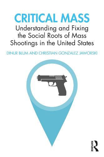 Cover image for Critical Mass: Understanding and Fixing the Social Roots of Mass Shootings in the United States