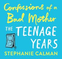 Cover image for Confessions Of A Bad Mother - The Teenage Years