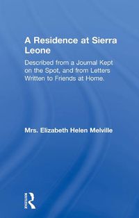 Cover image for A Residence at Sierra Leone: Described from a Journal Kept on the Spot and from Letters Written to Friends at Home.