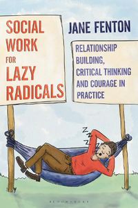 Cover image for Social Work for Lazy Radicals: Relationship Building, Critical Thinking and Courage in Practice