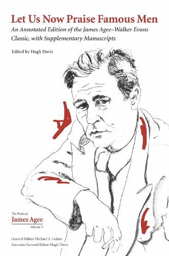 Cover image for Let Us Now Praise Famous Men: An Annotated Edition of the James Agee-Walker Evans Classic, with Supplementary Manuscripts