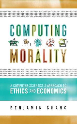 Cover image for Computing Morality: A Computer Scientist's Approach Ethics and Economics