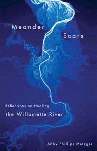 Cover image for Meander Scars: Reflections on Healing the Willamette River