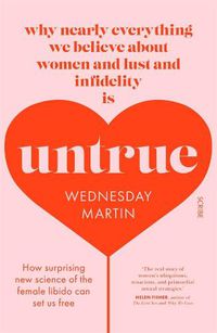 Cover image for Untrue: Why Nearly Everything We Believe About Women, Lust, and Infidelity Is Untrue