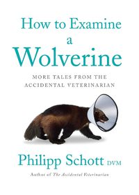 Cover image for How To Examine A Wolverine: More Tales from the Accidental Veterinarian