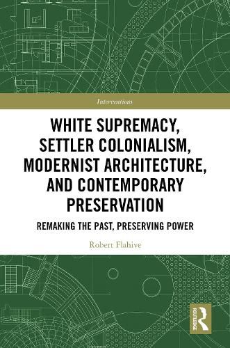 Cover image for White Supremacy, Settler Colonialism, Modernist Architecture, and Contemporary Preservation