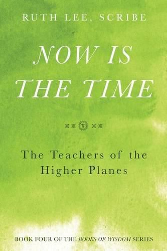 Cover image for Now is the Time: The Teachers of the Higher Planes: Book Four of the Books of Wisdom