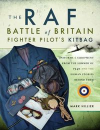 Cover image for The RAF Battle of Britain Fighter Pilots' Kitbag: The Ultimate Guide to the Uniforms, Arms and Equipment from the Summer of 1940