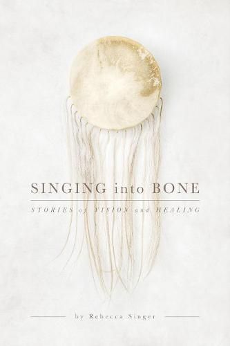 Cover image for Singing into Bone: Stories of Vision and Healing