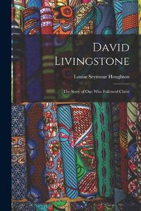 Cover image for David Livingstone: the Story of One Who Followed Christ