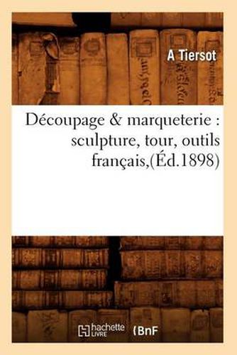 Cover image for Decoupage & Marqueterie: Sculpture, Tour, Outils Francais, (Ed.1898)