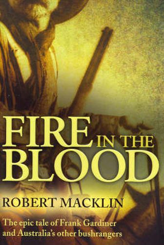 Fire in the Blood: The epic tale of Frank Gardiner and Australia's other bushrangers