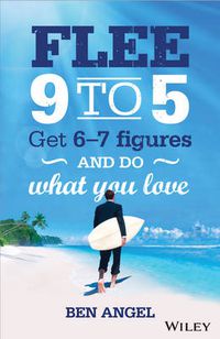 Cover image for Flee 9-5: Get 6 - 7 Figures and Do What You Love