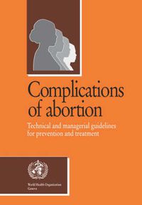 Cover image for Complications of Abortion: Technical and Managerial Guidelines for Prevention and Treatment