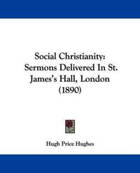Cover image for Social Christianity: Sermons Delivered in St. James's Hall, London (1890)
