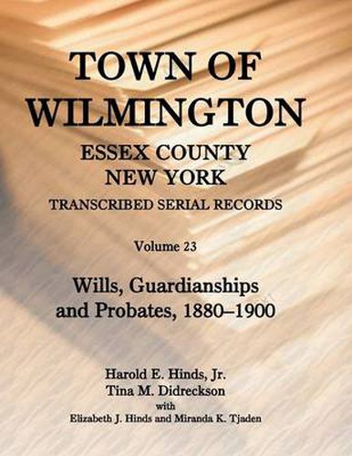 Cover image for Town of Wilmington, Essex County, New York, Transcribed Serial Records: Volume 23. Wills, Guardianships and Probates, 1829-1879