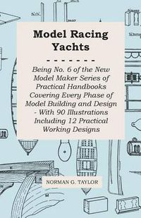 Cover image for Model Racing Yachts - Being No. 6 of the New Model Maker Series of Practical Handbooks Covering Every Phase of Model Building and Design - With 90 Illustrations Including 12 Practical Working Designs