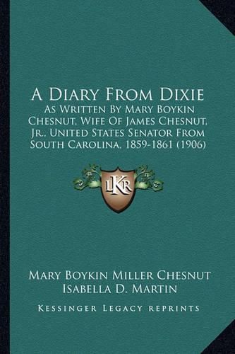 A Diary from Dixie: As Written by Mary Boykin Chesnut, Wife of James Chesnut, JR., United States Senator from South Carolina, 1859-1861 (1906)