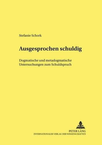 Cover image for Ausgesprochen Schuldig: Dogmatische Und Metadogmatische Untersuchungen Zum Schuldspruch