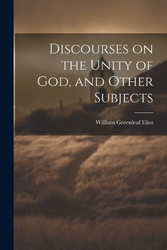 Cover image for Discourses on the Unity of God, and Other Subjects