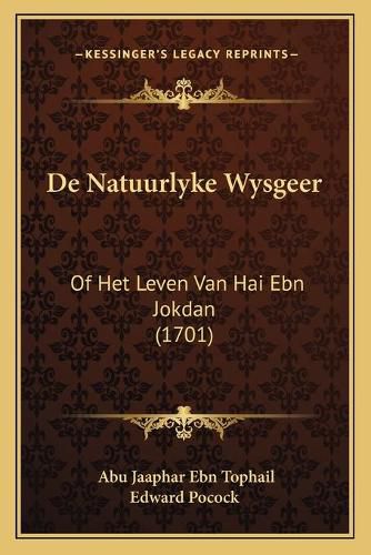 Cover image for de Natuurlyke Wysgeer: Of Het Leven Van Hai Ebn Jokdan (1701)