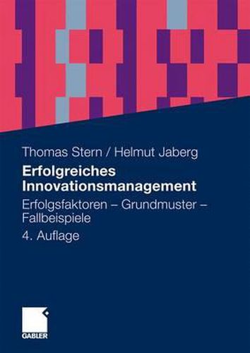 Erfolgreiches Innovationsmanagement: Erfolgsfaktoren - Grundmuster - Fallbeispiele