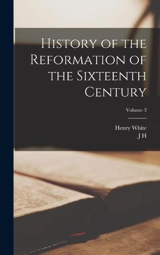 History of the Reformation of the Sixteenth Century; Volume 3