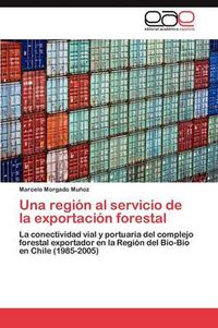 Cover image for Una Region Al Servicio de La Exportacion Forestal