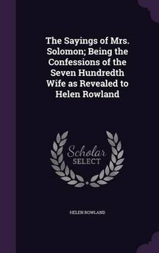 Cover image for The Sayings of Mrs. Solomon; Being the Confessions of the Seven Hundredth Wife as Revealed to Helen Rowland