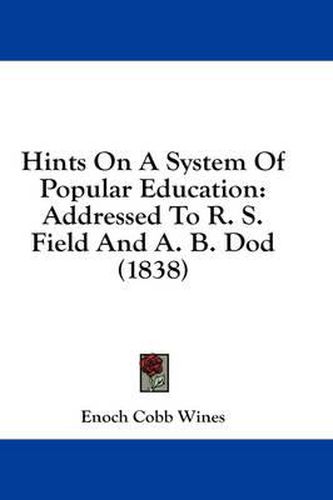 Cover image for Hints on a System of Popular Education: Addressed to R. S. Field and A. B. Dod (1838)