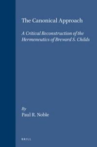 Cover image for The Canonical Approach: A Critical Reconstruction of the Hermeneutics of Brevard S. Childs