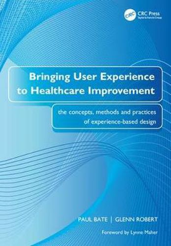 Cover image for Bringing User Experience to Healthcare Improvement: The Concepts, Methods and Practices of Experience-Based Design