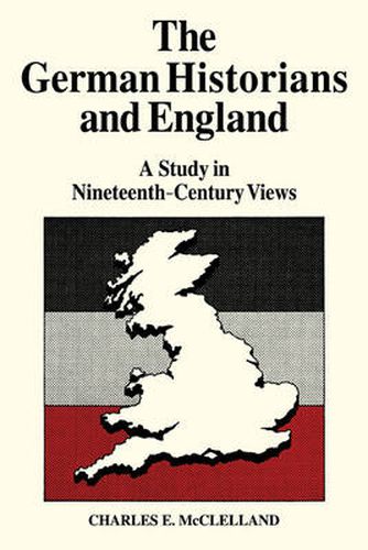 Cover image for The German Historians and England: A Study in Nineteenth-Century Views