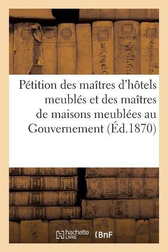 Petition Des Maitres d'Hotels Meubles Et Des Maitres de Maisons Meublees Au Gouvernement: de la Defense Nationale