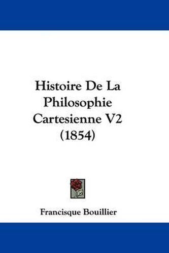 Cover image for Histoire De La Philosophie Cartesienne V2 (1854)