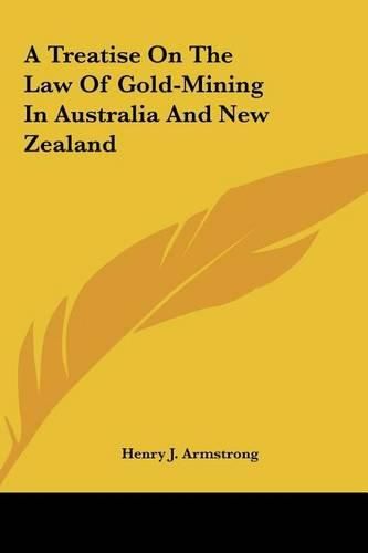 Cover image for A Treatise on the Law of Gold-Mining in Australia and New Zealand