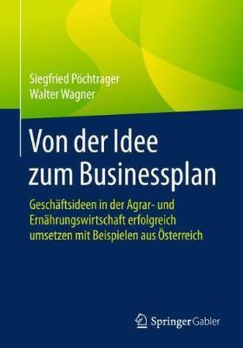 Cover image for Von Der Idee Zum Businessplan: Geschaftsideen in Der Agrar- Und Ernahrungswirtschaft Erfolgreich Umsetzen Mit Beispielen Aus OEsterreich