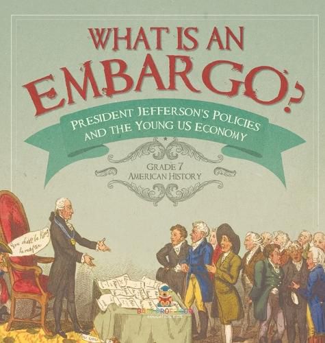 What is an Embargo? President Jefferson's Policies and the Young US Economy Grade 7 American History